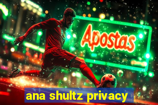 ana shultz privacy